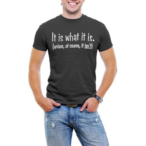 It Is What It is (unless of course it isn't) Men T-Shirt Soft Cotton Short Sleeve Tee